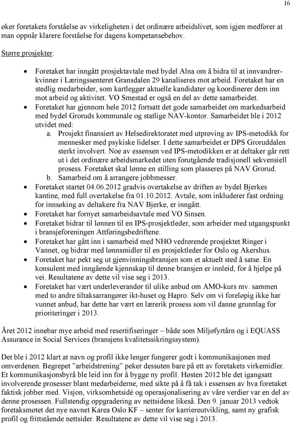 Foretaket har en stedlig medarbeider, som kartlegger aktuelle kandidater og koordinerer dem inn mot arbeid og aktivitet. VO Smestad er også en del av dette samarbeidet.