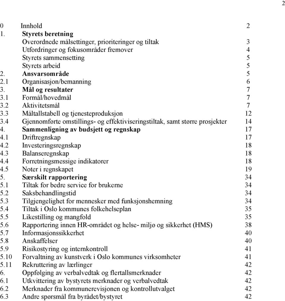 4 Gjennomførte omstillings- og effektiviseringstiltak, samt større prosjekter 14 4. Sammenligning av budsjett og regnskap 17 4.1 Driftregnskap 17 4.2 Investeringsregnskap 18 4.3 Balanseregnskap 18 4.