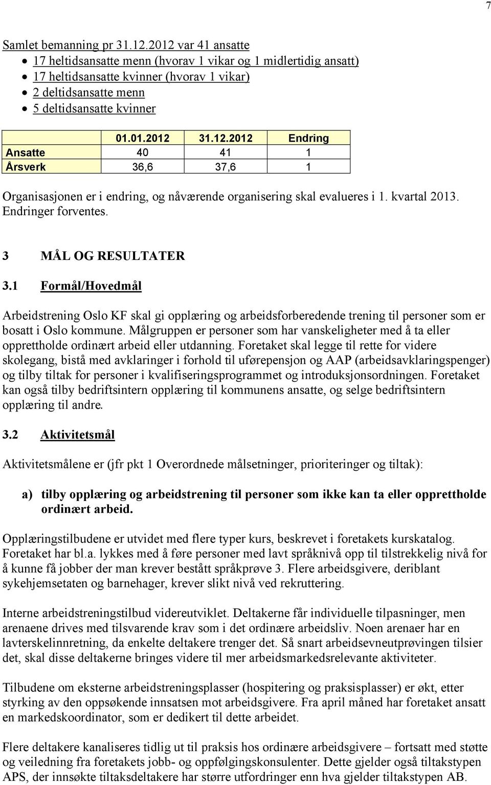 kvartal 2013. Endringer forventes. 3 MÅL OG RESULTATER 3.1 Formål/Hovedmål Arbeidstrening Oslo KF skal gi opplæring og arbeidsforberedende trening til personer som er bosatt i Oslo kommune.