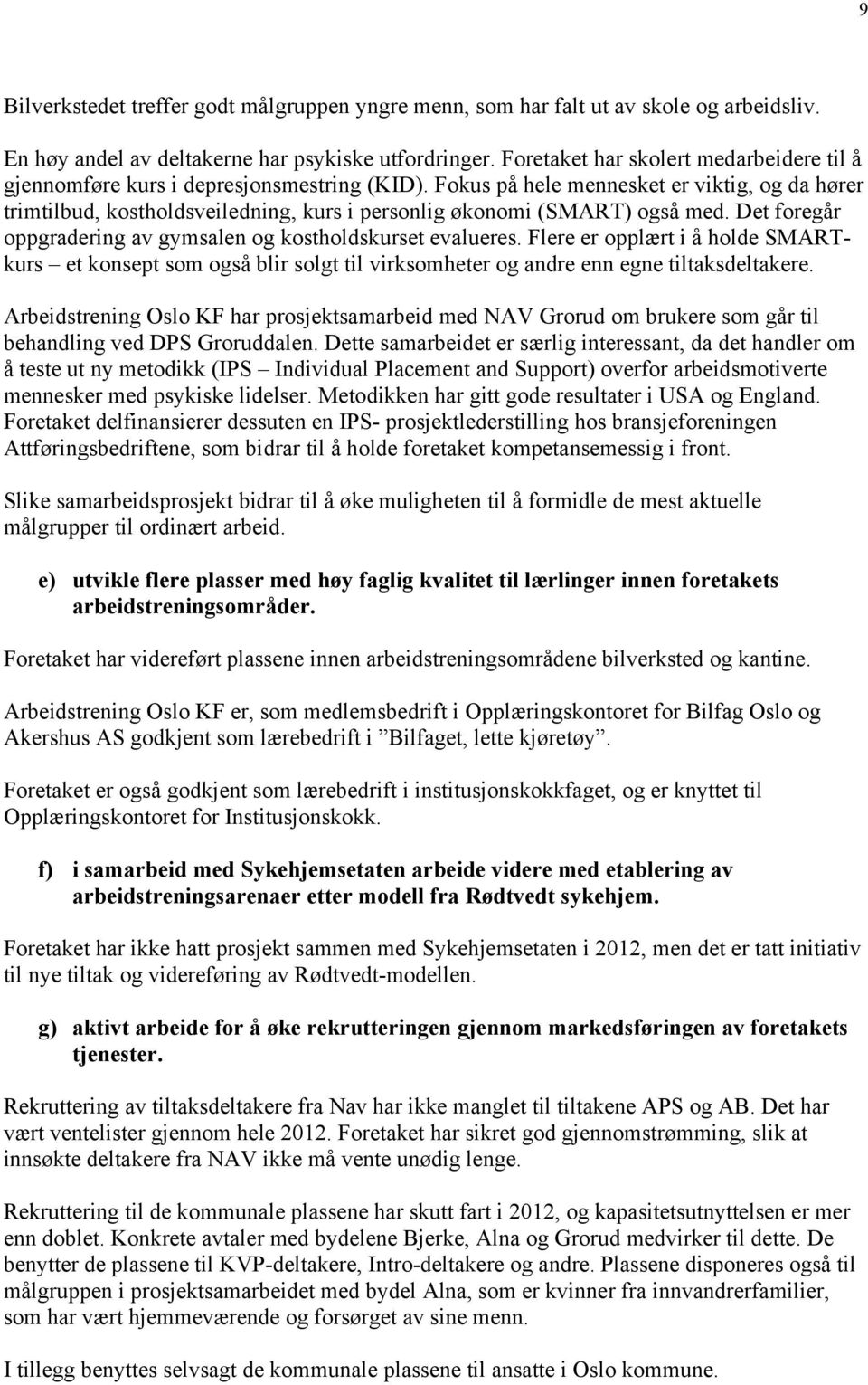 Fokus på hele mennesket er viktig, og da hører trimtilbud, kostholdsveiledning, kurs i personlig økonomi (SMART) også med. Det foregår oppgradering av gymsalen og kostholdskurset evalueres.