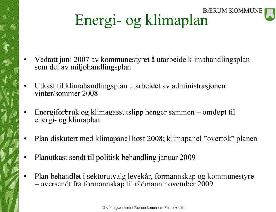 energi- og klimaplan Plan diskutert med klimapanel høst 2008; klimapanel overtok planen Planutkast sendt til politisk behandling