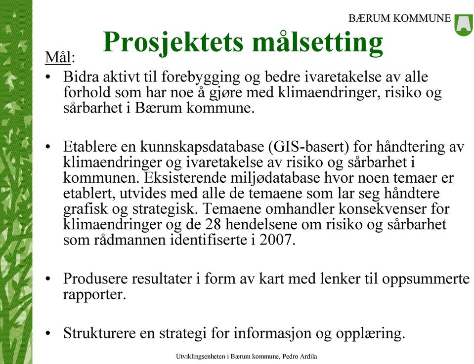 Eksisterende miljødatabase hvor noen temaer er etablert, utvides med alle de temaene som lar seg håndtere grafisk og strategisk.