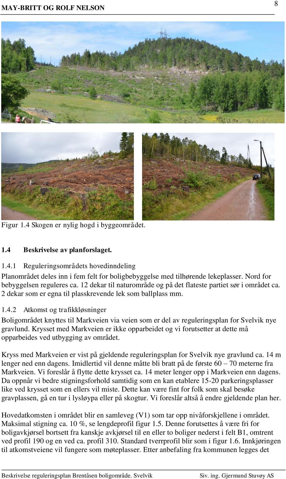 2 Atkomst og trafikkløsninger Boligområdet knyttes til Markveien via veien som er del av reguleringsplan for Svelvik nye gravlund.