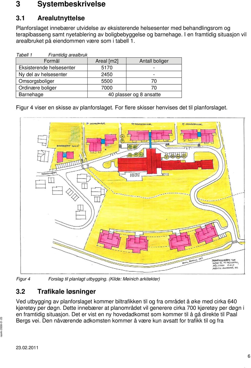 Tabell 1 Framtidig arealbruk Formål Areal [m2] Antall boliger Eksisterende helsesenter 5170 - Ny del av helsesenter 2450 - Omsorgsboliger 5500 70 Ordinære boliger 7000 70 Barnehage 40 plasser og 8