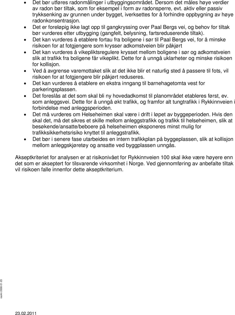 Det er foreløpig ikke lagt opp til gangkryssing over Paal Bergs vei, og behov for tiltak bør vurderes etter utbygging (gangfelt, belysning, fartsreduserende tiltak).