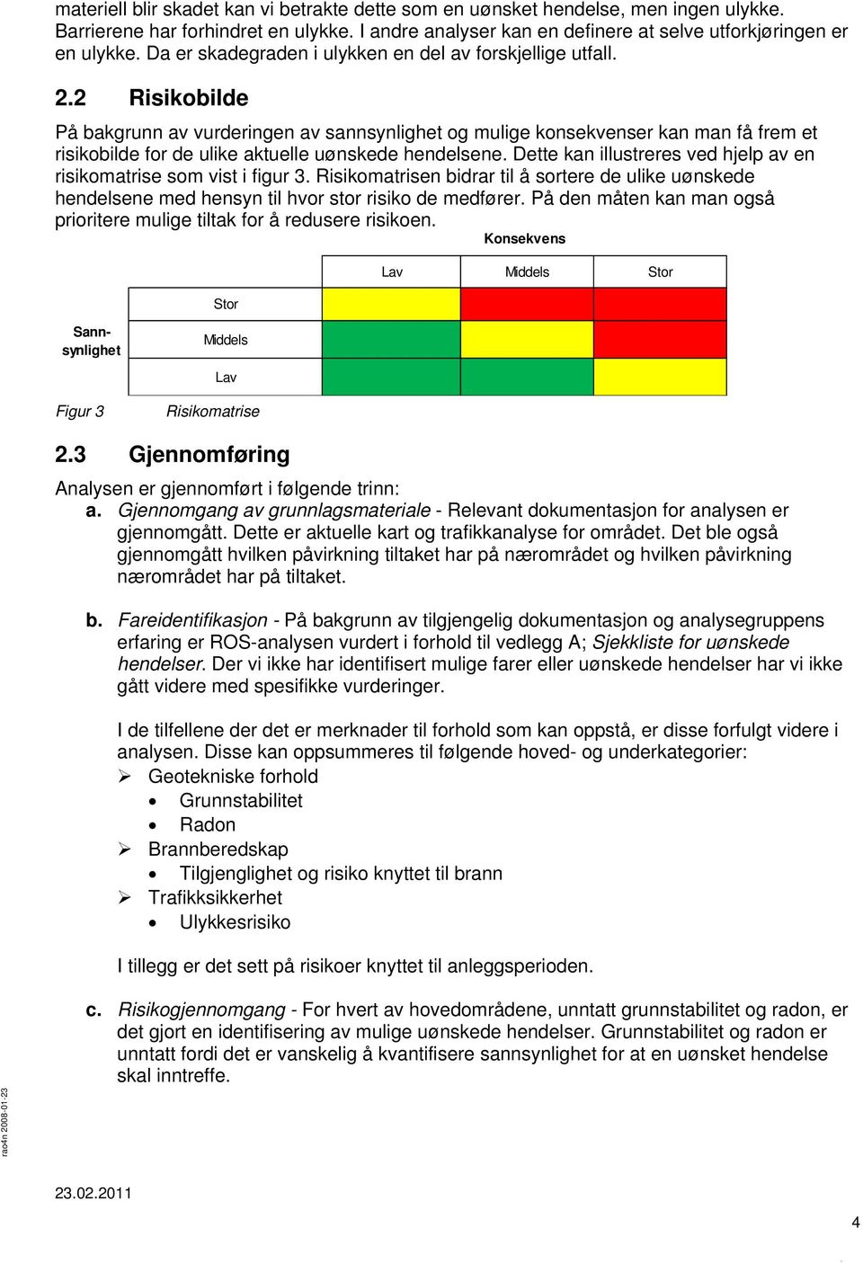 2 Risikobilde På bakgrunn av vurderingen av sannsynlighet og mulige konsekvenser kan man få frem et risikobilde for de ulike aktuelle uønskede hendelsene.