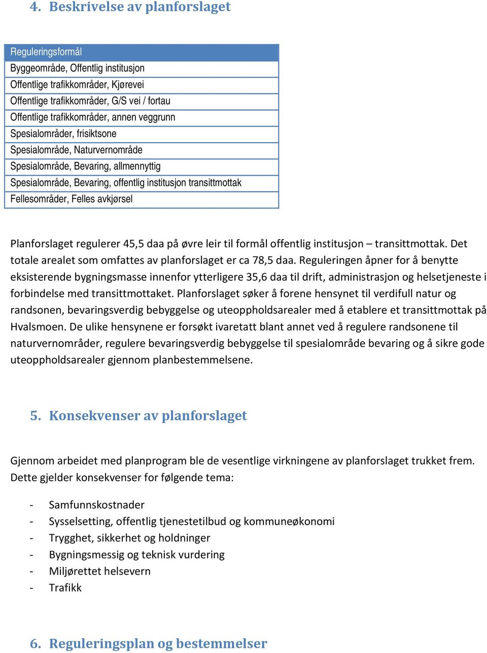 Planforslaget regulerer 45,5 daa på øvre leir til formål offentlig institusjon transittmottak. Det totale arealet som omfattes av planforslaget er ca 78,5 daa.