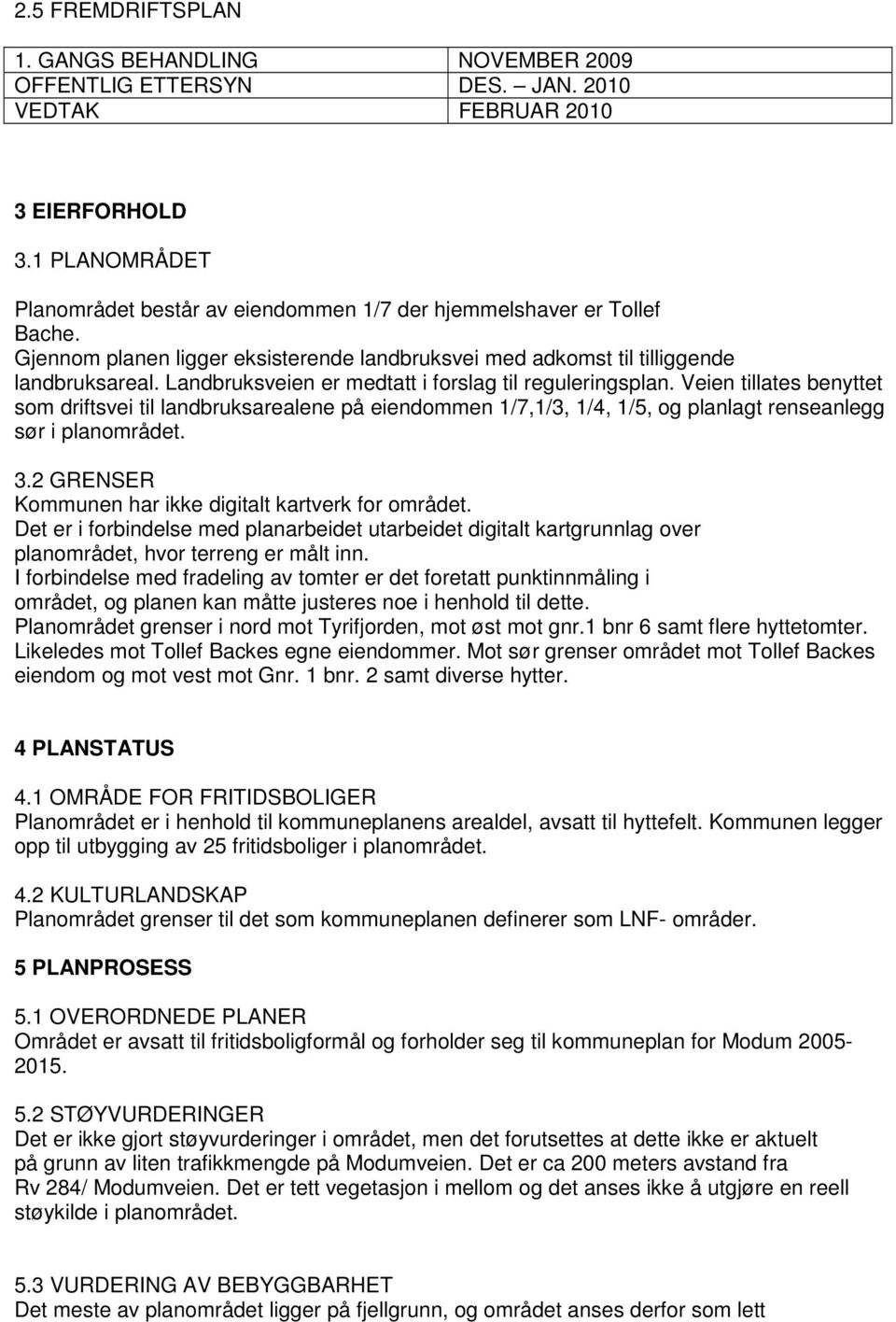 Landbruksveien er medtatt i forslag til reguleringsplan. Veien tillates benyttet som driftsvei til landbruksarealene på eiendommen 1/7,1/3, 1/4, 1/5, og planlagt renseanlegg sør i planområdet. 3.