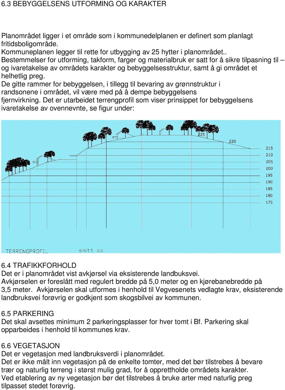 . Bestemmelser for utforming, takform, farger og materialbruk er satt for å sikre tilpasning til og ivaretakelse av områdets karakter og bebyggelsesstruktur, samt å gi området et helhetlig preg.