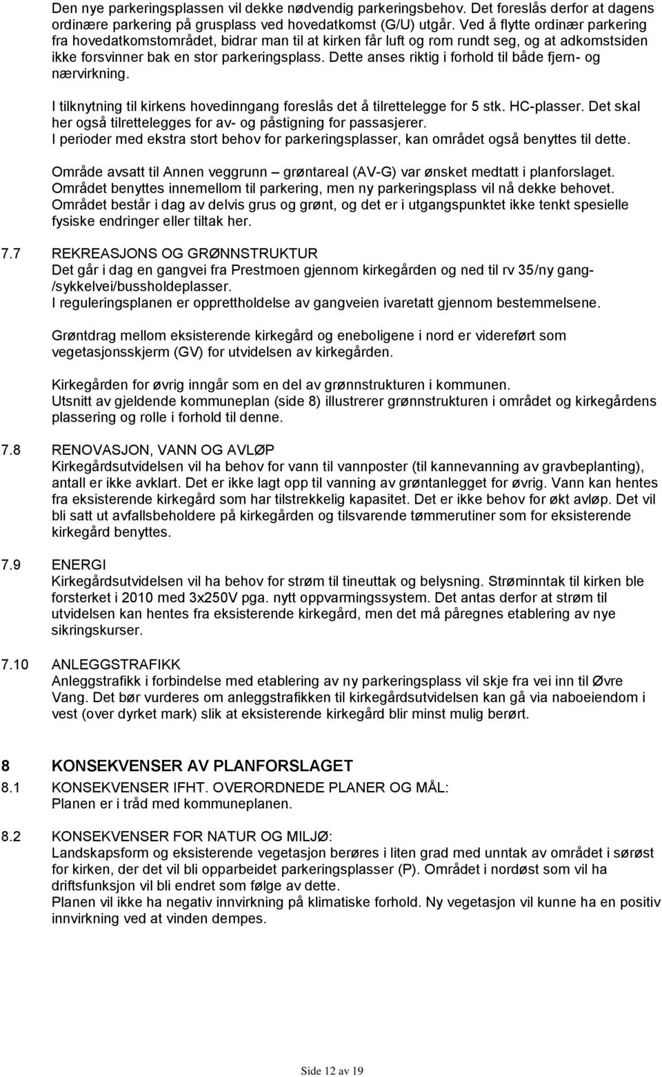 Dette anses riktig i forhold til både fjern- og nærvirkning. I tilknytning til kirkens hovedinngang foreslås det å tilrettelegge for 5 stk. HC-plasser.