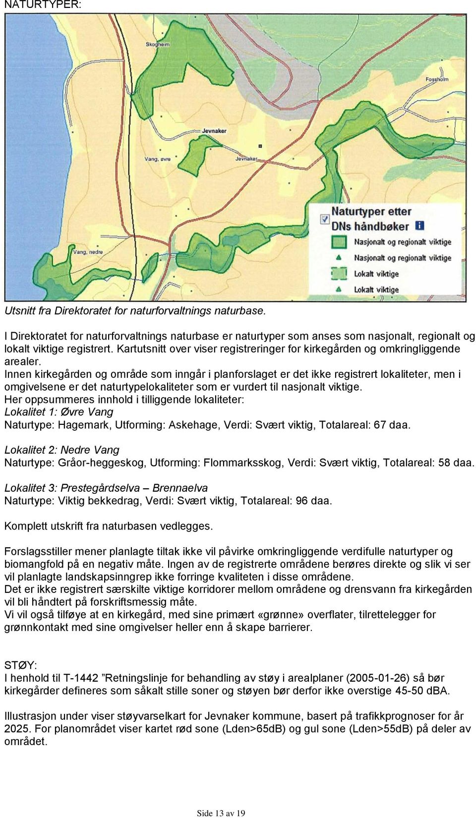 Innen kirkegården og område som inngår i planforslaget er det ikke registrert lokaliteter, men i omgivelsene er det naturtypelokaliteter som er vurdert til nasjonalt viktige.