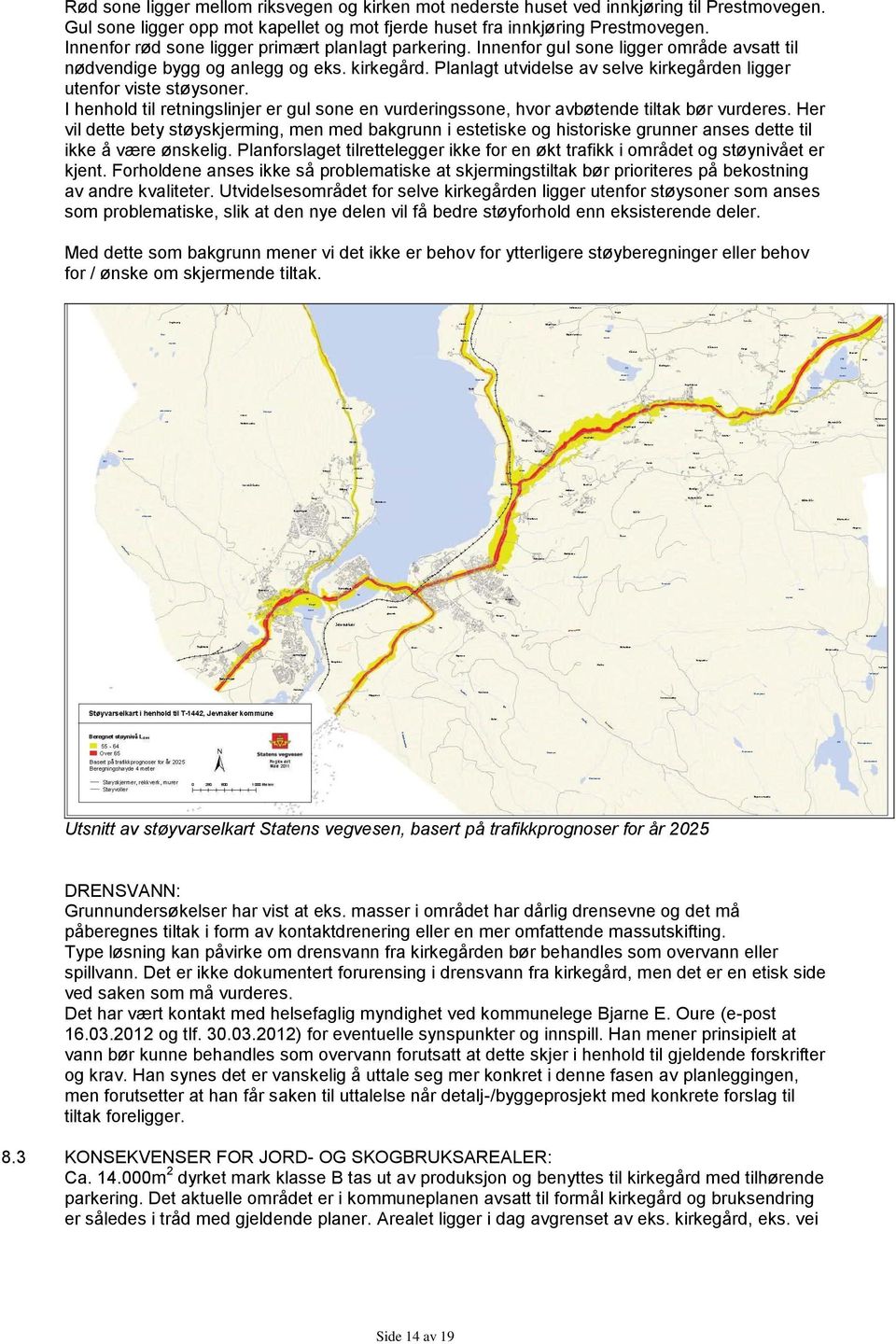 Planlagt utvidelse av selve kirkegården ligger utenfor viste støysoner. I henhold til retningslinjer er gul sone en vurderingssone, hvor avbøtende tiltak bør vurderes.