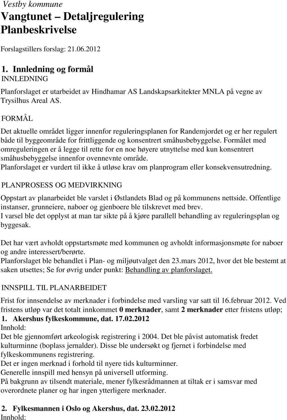 FORMÅL Det aktuelle området ligger innenfor reguleringsplanen for Randemjordet og er her regulert både til byggeområde for frittliggende og konsentrert småhusbebyggelse.