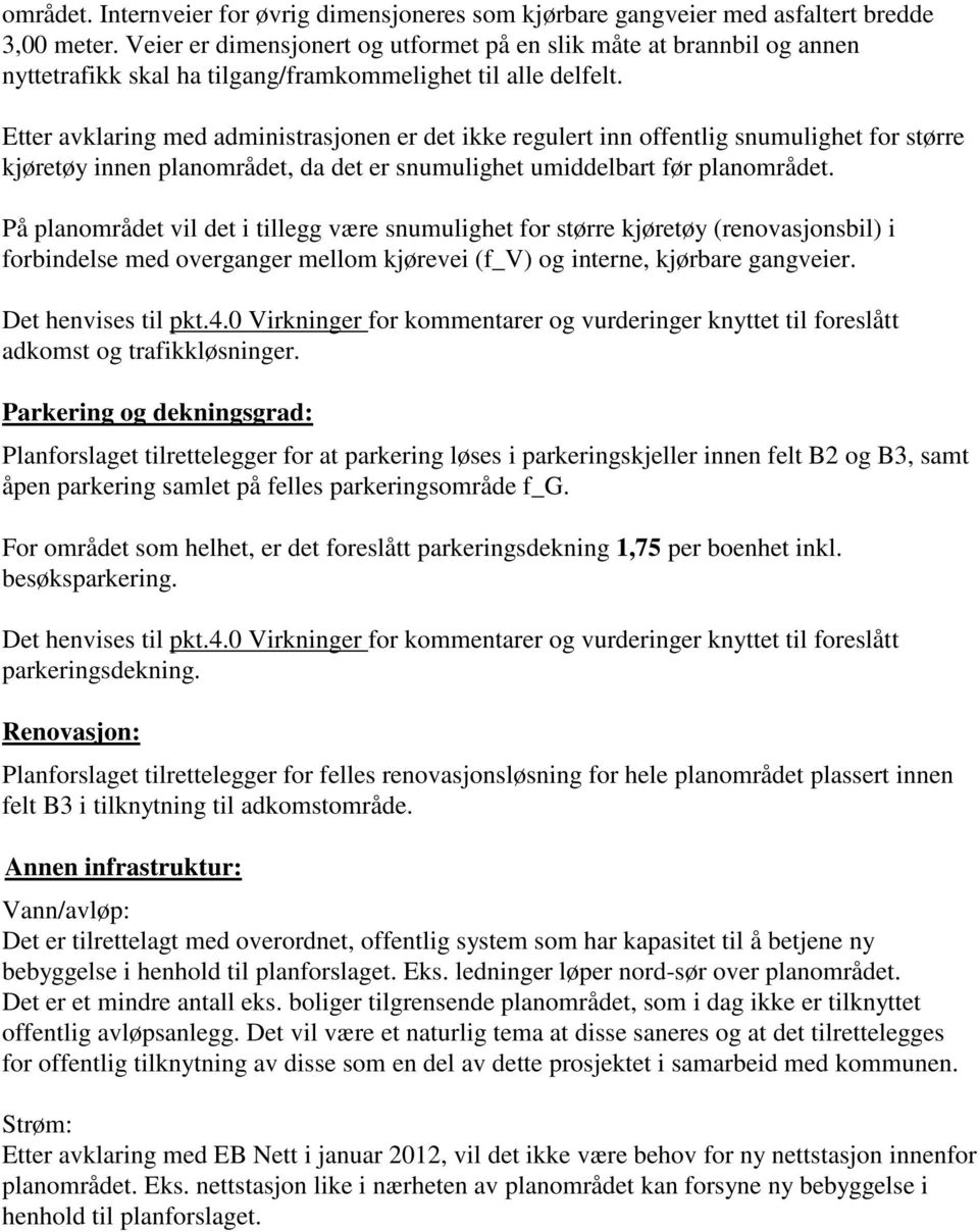 Etter avklaring med administrasjonen er det ikke regulert inn offentlig snumulighet for større kjøretøy innen planområdet, da det er snumulighet umiddelbart før planområdet.