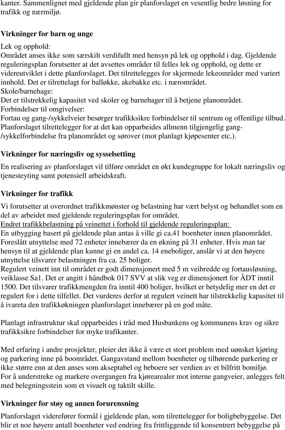 Gjeldende reguleringsplan forutsetter at det avsettes områder til felles lek og opphold, og dette er videreutviklet i dette planforslaget.