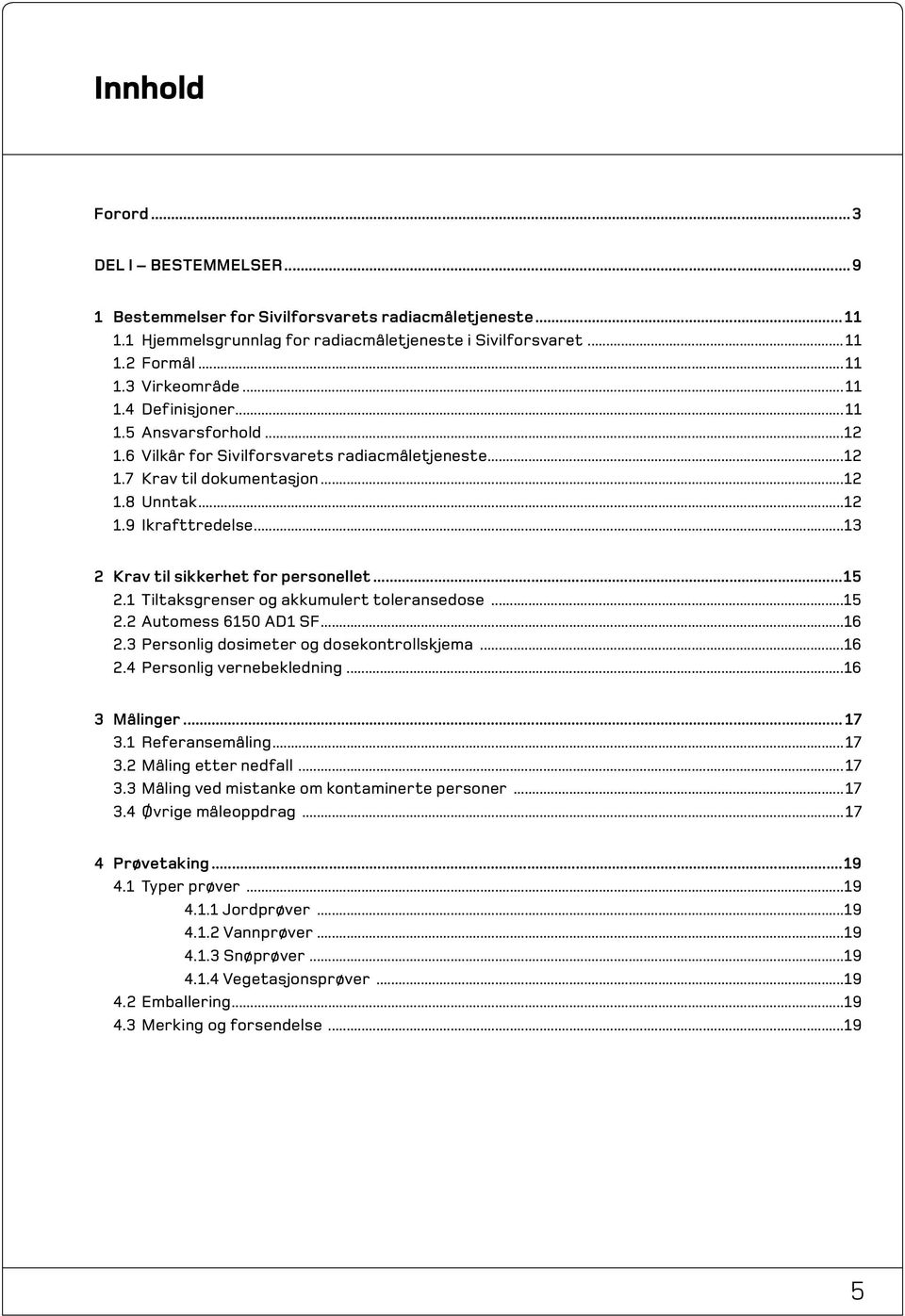 ..13 2 Krav til sikkerhet for personellet...15 2.1 Tiltaksgrenser og akkumulert toleransedose...15 2.2 Automess 6150 AD1 SF...16 2.3 Personlig dosimeter og dosekontrollskjema...16 2.4 Personlig vernebekledning.