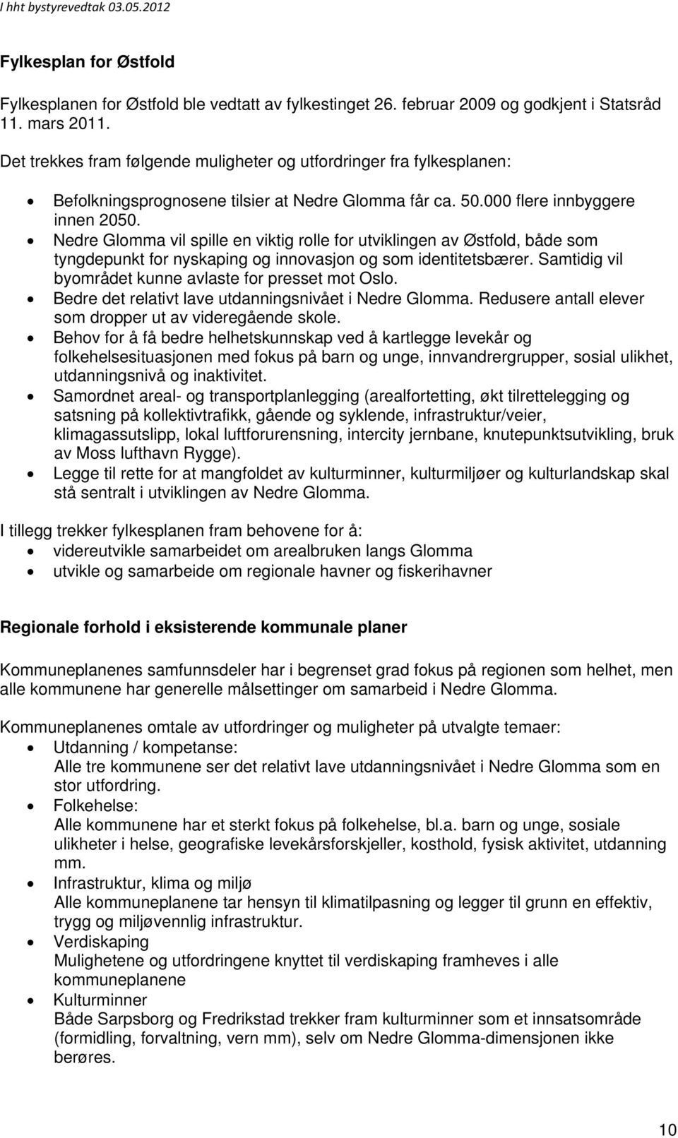 Nedre Glomma vil spille en viktig rolle for utviklingen av Østfold, både som tyngdepunkt for nyskaping og innovasjon og som identitetsbærer. Samtidig vil byområdet kunne avlaste for presset mot Oslo.