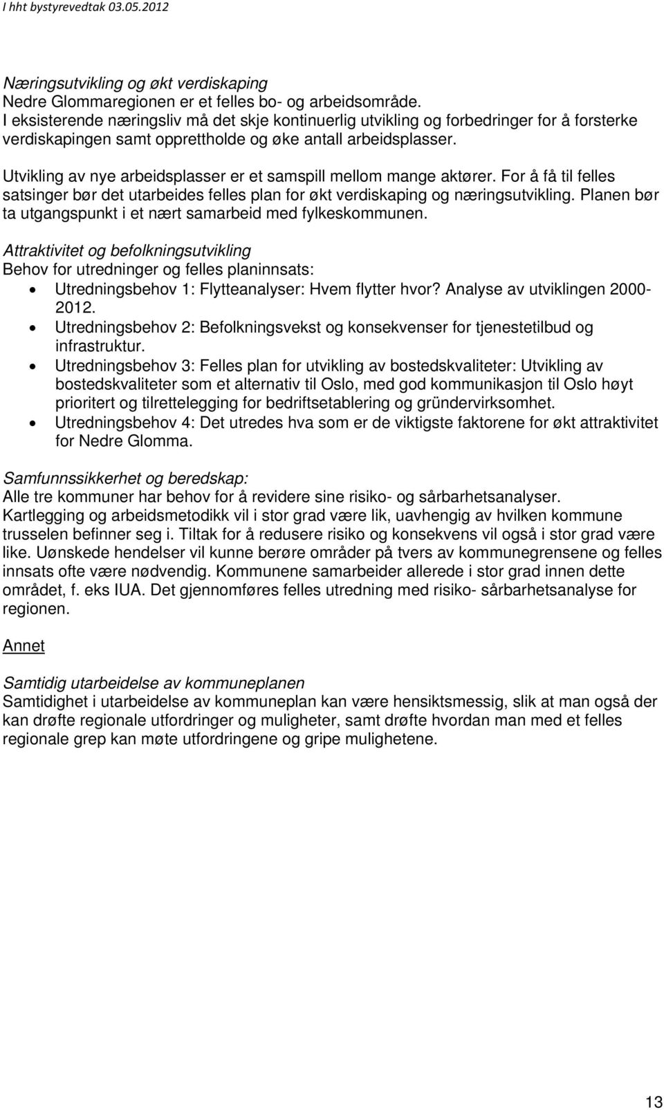 Utvikling av nye arbeidsplasser er et samspill mellom mange aktører. For å få til felles satsinger bør det utarbeides felles plan for økt verdiskaping og næringsutvikling.