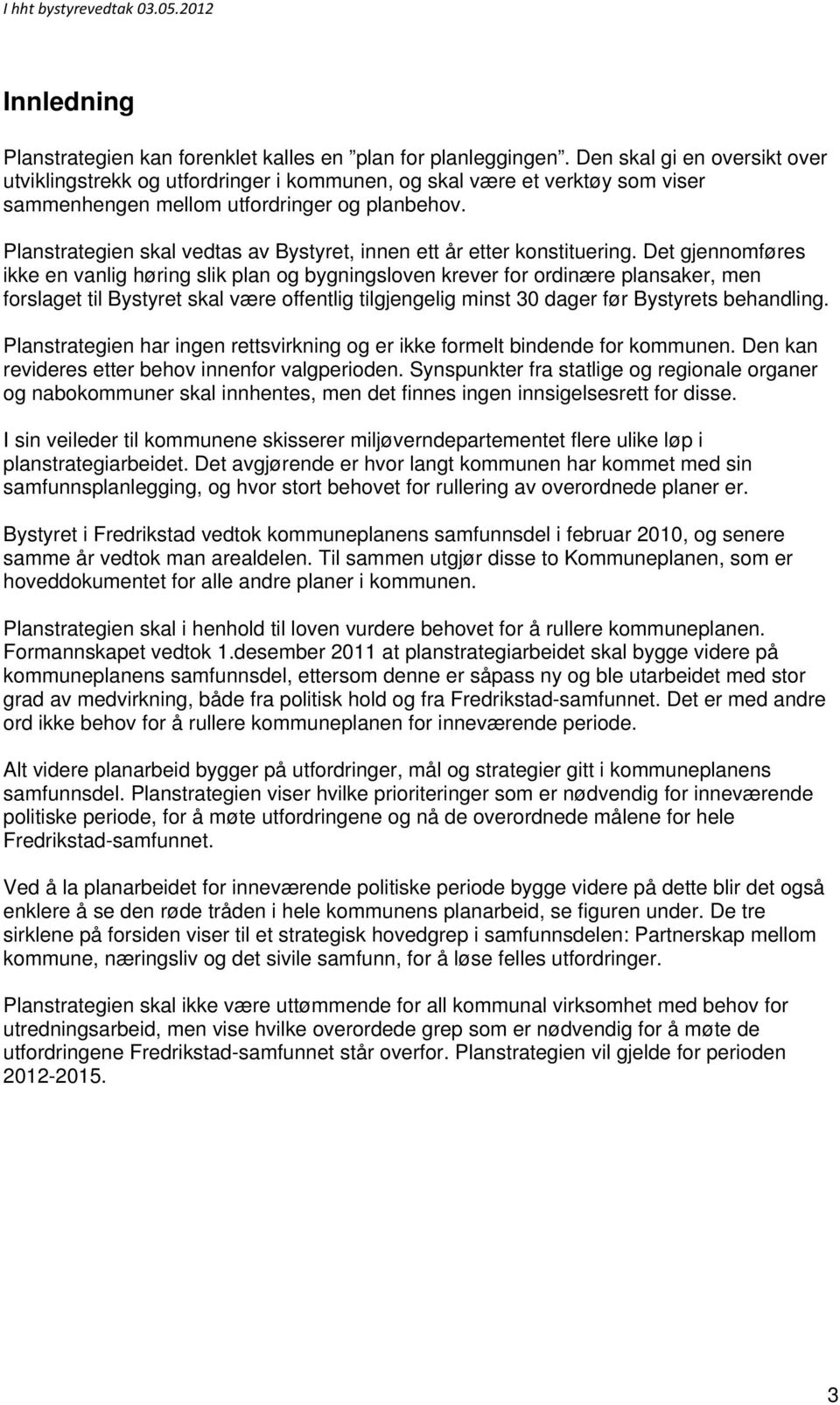 Planstrategien skal vedtas av Bystyret, innen ett år etter konstituering.