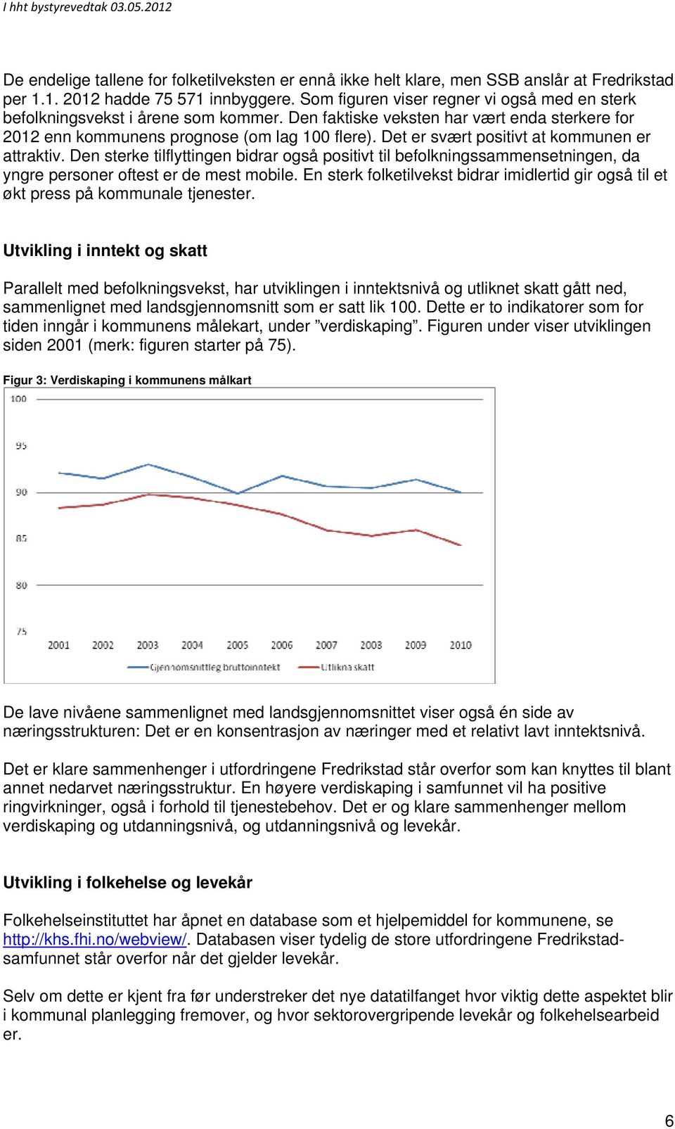 Det er svært positivt at kommunen er attraktiv. Den sterke tilflyttingen bidrar også positivt til befolkningssammensetningen, da yngre personer oftest er de mest mobile.