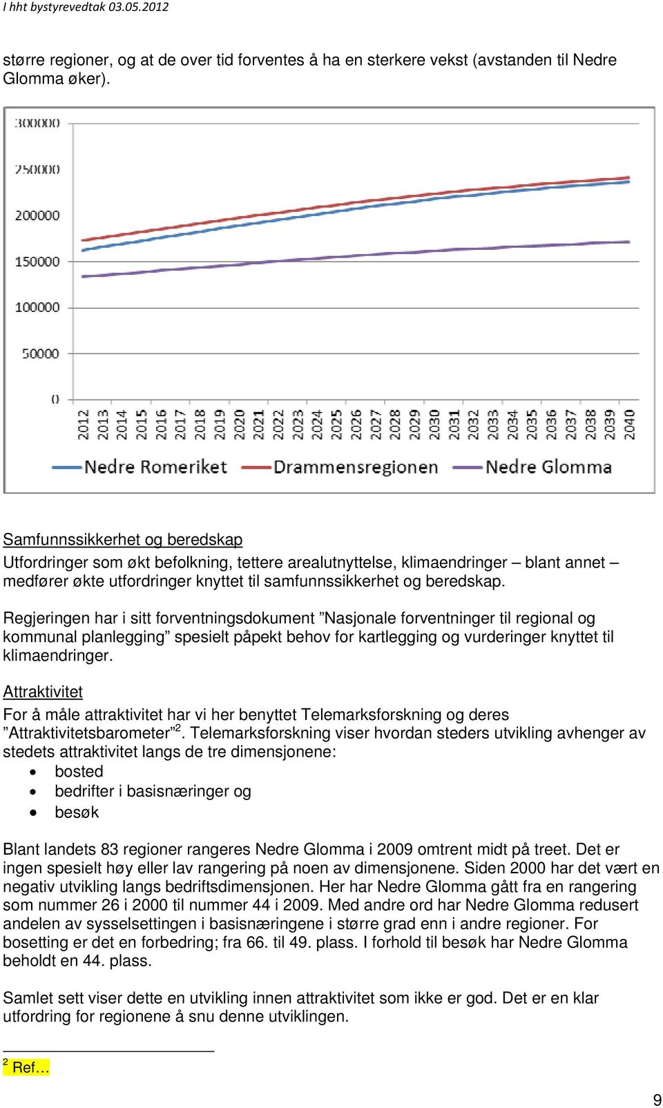 Regjeringen har i sitt forventningsdokument Nasjonale forventninger til regional og kommunal planlegging spesielt påpekt behov for kartlegging og vurderinger knyttet til klimaendringer.