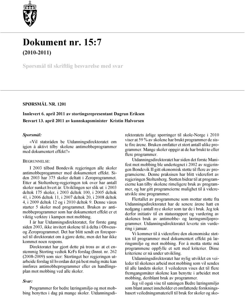 » I 2003 tilbød Bondevik regjeringen alle skoler antimobbeprogammer med dokumentert effekt. Siden 2003 har 375 skoler deltatt i Zeroprogrammet.