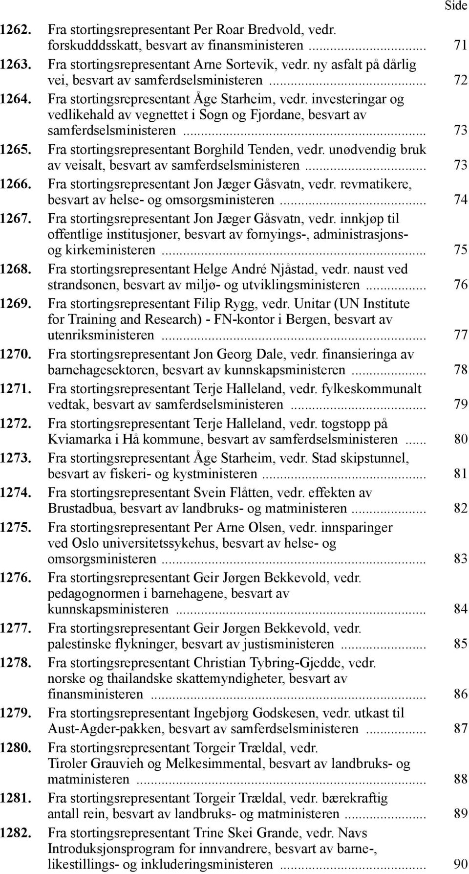 investeringar og vedlikehald av vegnettet i Sogn og Fjordane, besvart av samferdselsministeren... 73 1265. Fra stortingsrepresentant Borghild Tenden, vedr.