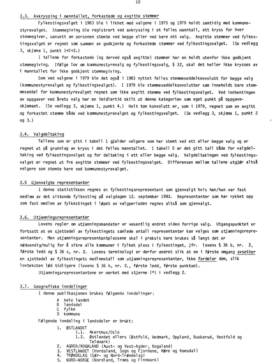 Avgitte stemmer ved fylkestingsvalget er regnet som summen av godkjente og forkastede stemmer ved fylkestingsvalget. (Se vedlegg 3, skjema 1, punkt 1+2+3.