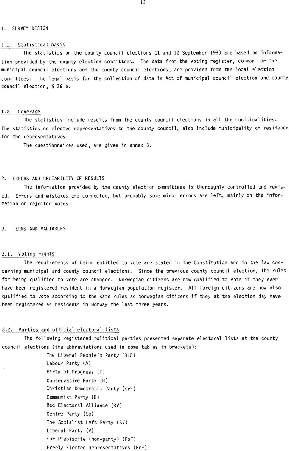 The legal basis for the collection of data is Act of municipal council election and county council election,. 36 e. 1.2.