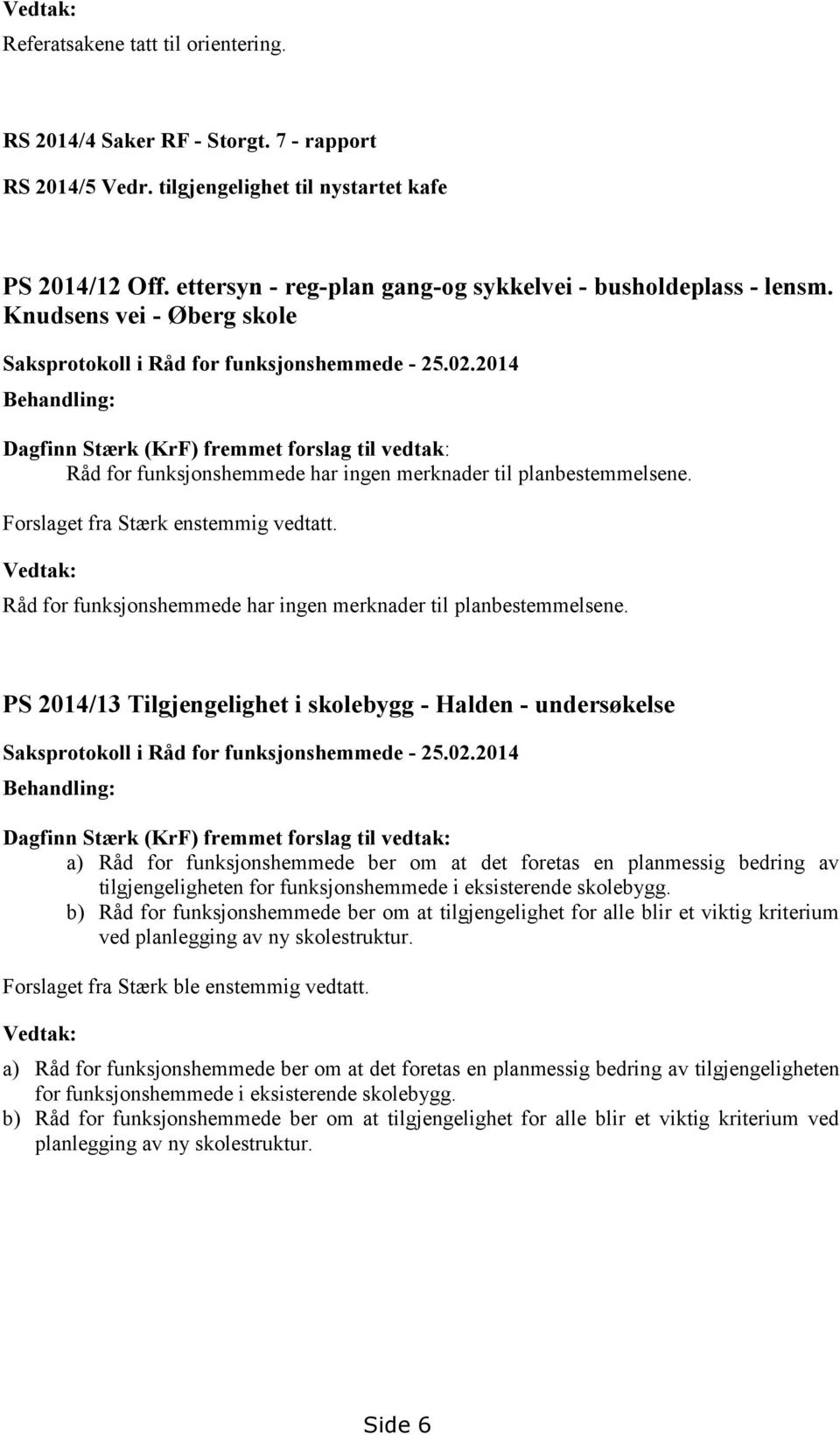 2014 Behandling: Dagfinn Stærk (KrF) fremmet forslag til vedtak: Råd for funksjonshemmede har ingen merknader til planbestemmelsene. Forslaget fra Stærk enstemmig vedtatt.