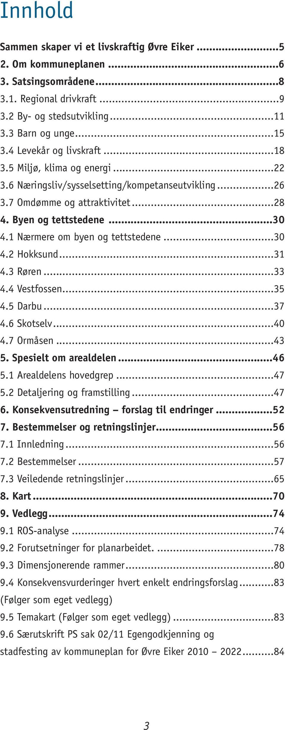 1 Nærmere om byen og tettstedene...30 4.2 Hokksund...31 4.3 Røren...33 4.4 Vestfossen...35 4.5 Darbu...37 4.6 Skotselv...40 4.7 Ormåsen...43 5. Spesielt om arealdelen...46 5.1 Arealdelens hovedgrep.