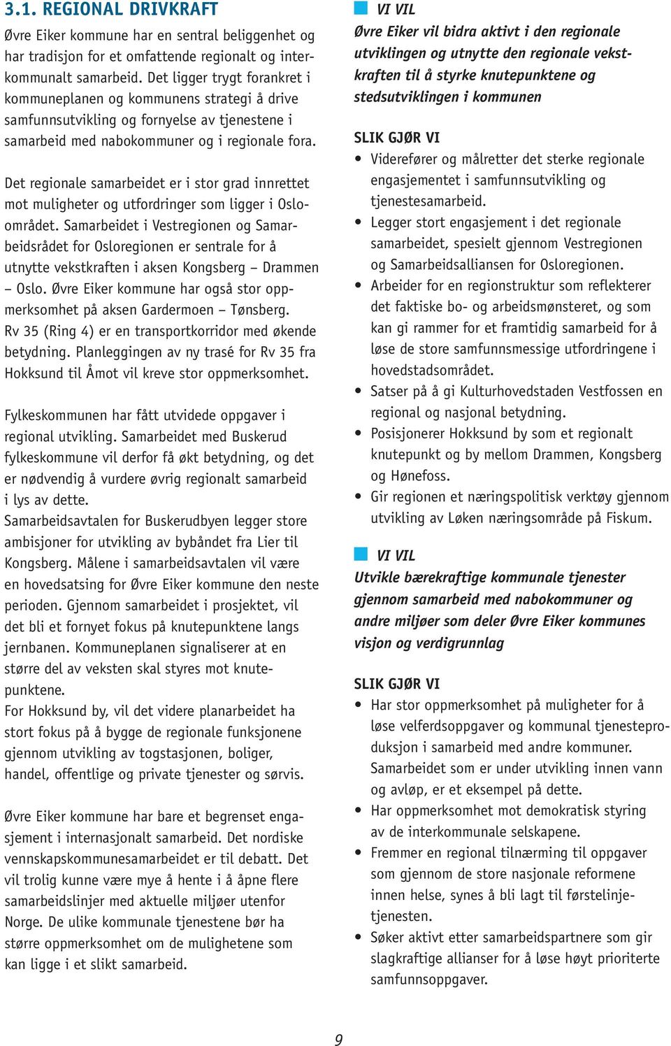 Det regionale samarbeidet er i stor grad innrettet mot muligheter og utfordringer som ligger i Osloområdet.