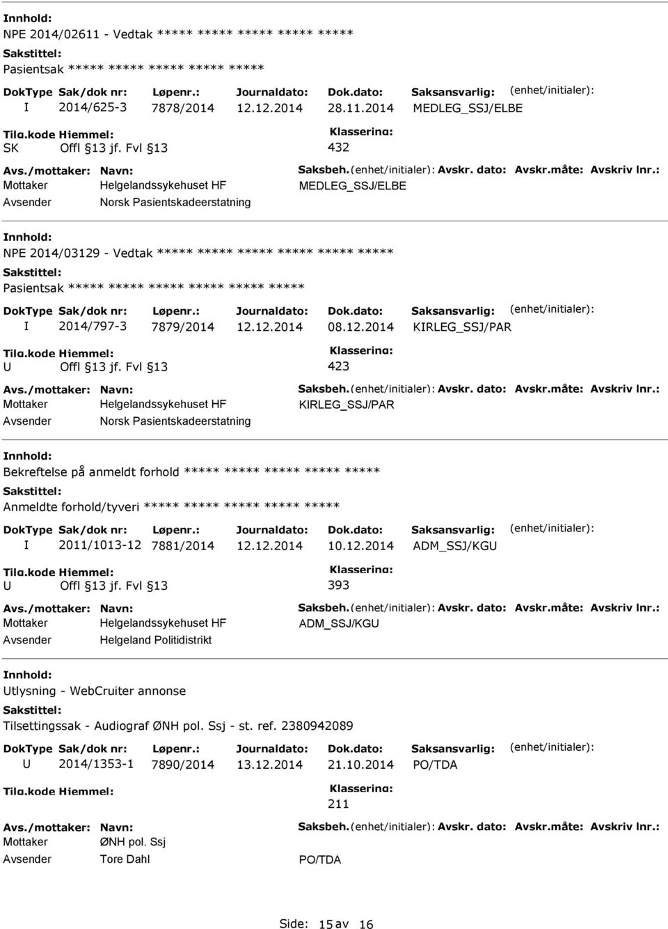 2014 MEDLEG_SSJ/ELBE SK 432 MEDLEG_SSJ/ELBE Norsk asientskadeerstatning NE 2014/03129 - Vedtak ***** ***** ***** ***** ***** ***** asientsak ***** ***** ***** ***** ***** *****