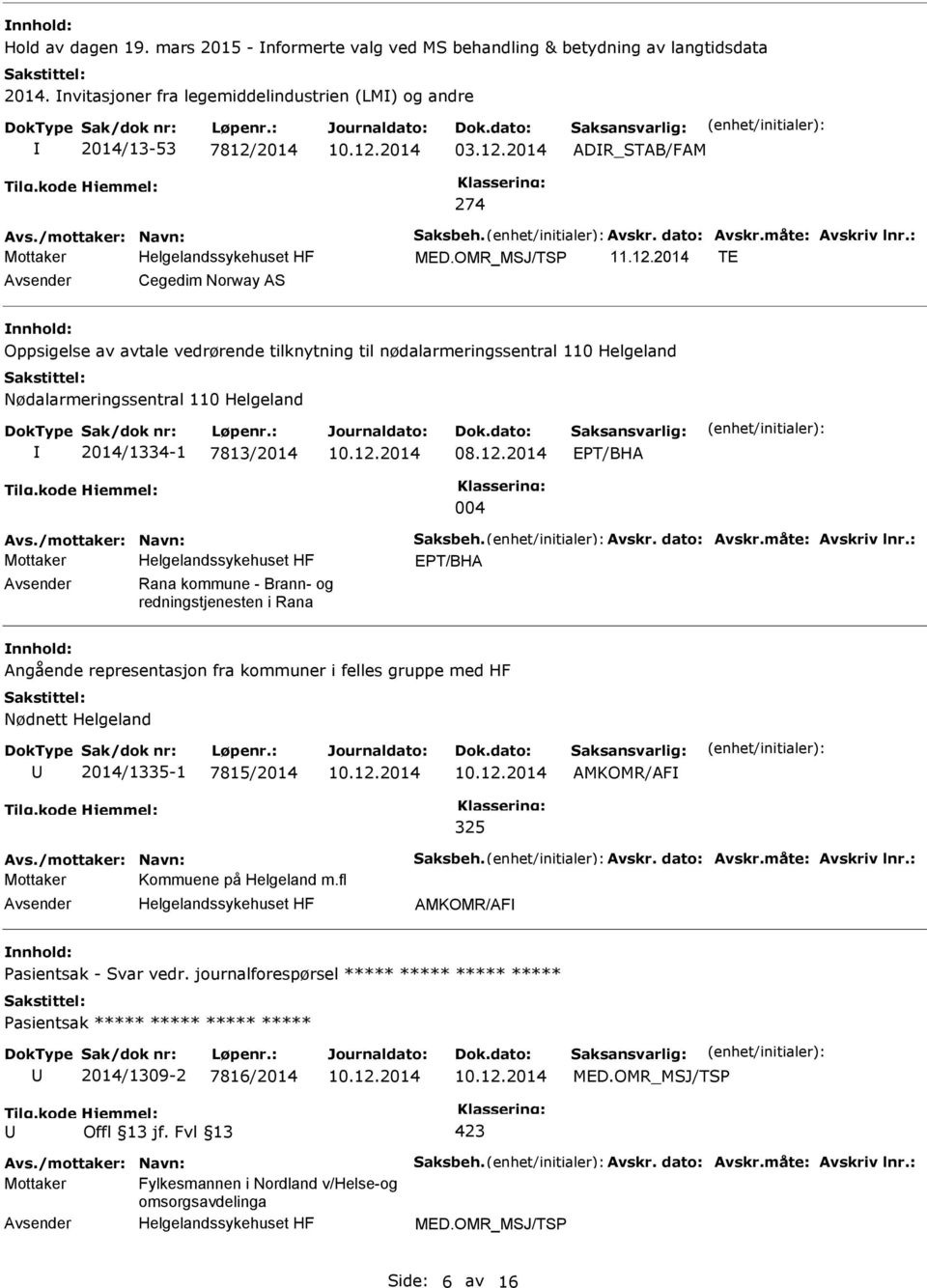 kommune - Brann- og redningstjenesten i Rana Angående representasjon fra kommuner i felles gruppe med HF Nødnett Helgeland 2014/1335-1 7815/2014 AMKOMR/AF 325 Mottaker Kommuene på Helgeland m.