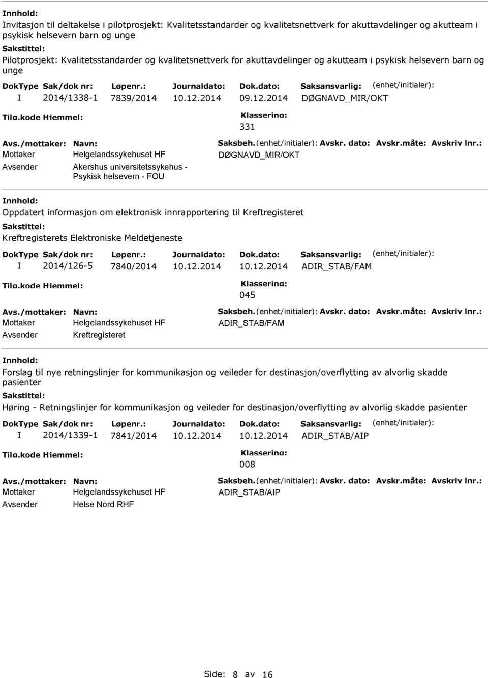 Oppdatert informasjon om elektronisk innrapportering til Kreftregisteret Kreftregisterets Elektroniske Meldetjeneste 2014/126-5 7840/2014 ADR_STAB/FAM 045 ADR_STAB/FAM Kreftregisteret Forslag til nye