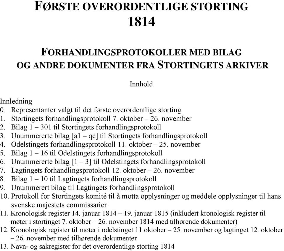 Odelstingets forhandlingsprotokoll 11. oktober 25. november 5. Bilag 1 16 til Odelstingets forhandlingsprotokoll 6. Unummererte bilag [1 3] til Odelstingets forhandlingsprotokoll 7.