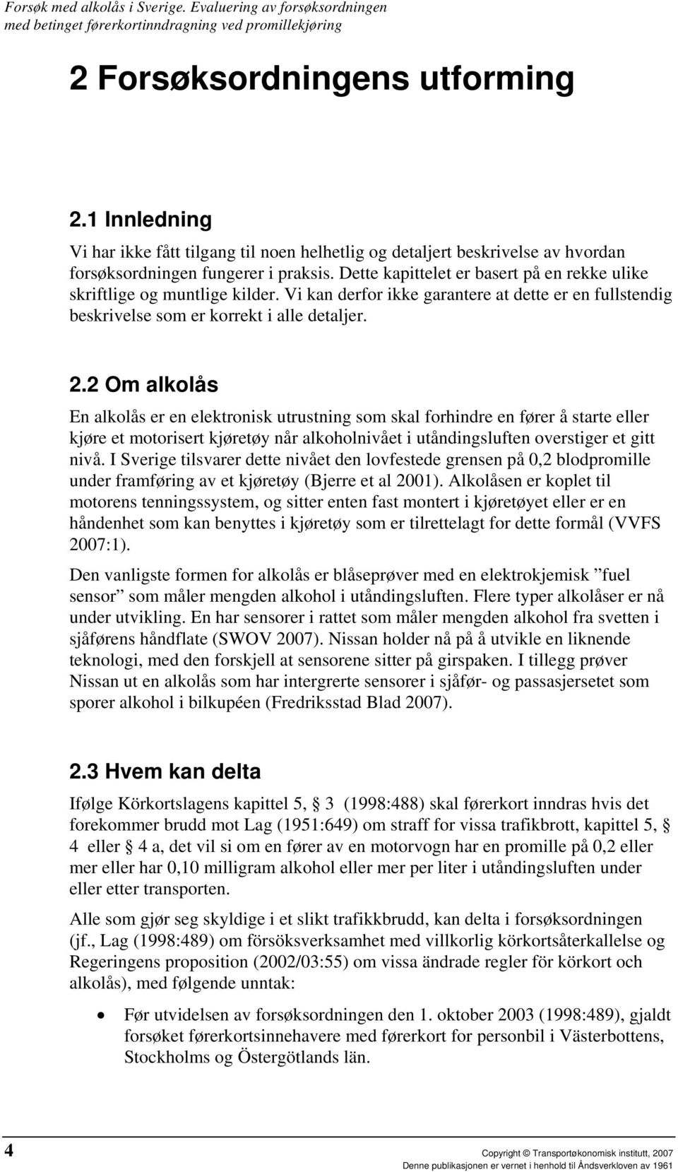 2 Om alkolås En alkolås er en elektronisk utrustning som skal forhindre en fører å starte eller kjøre et motorisert kjøretøy når alkoholnivået i utåndingsluften overstiger et gitt nivå.