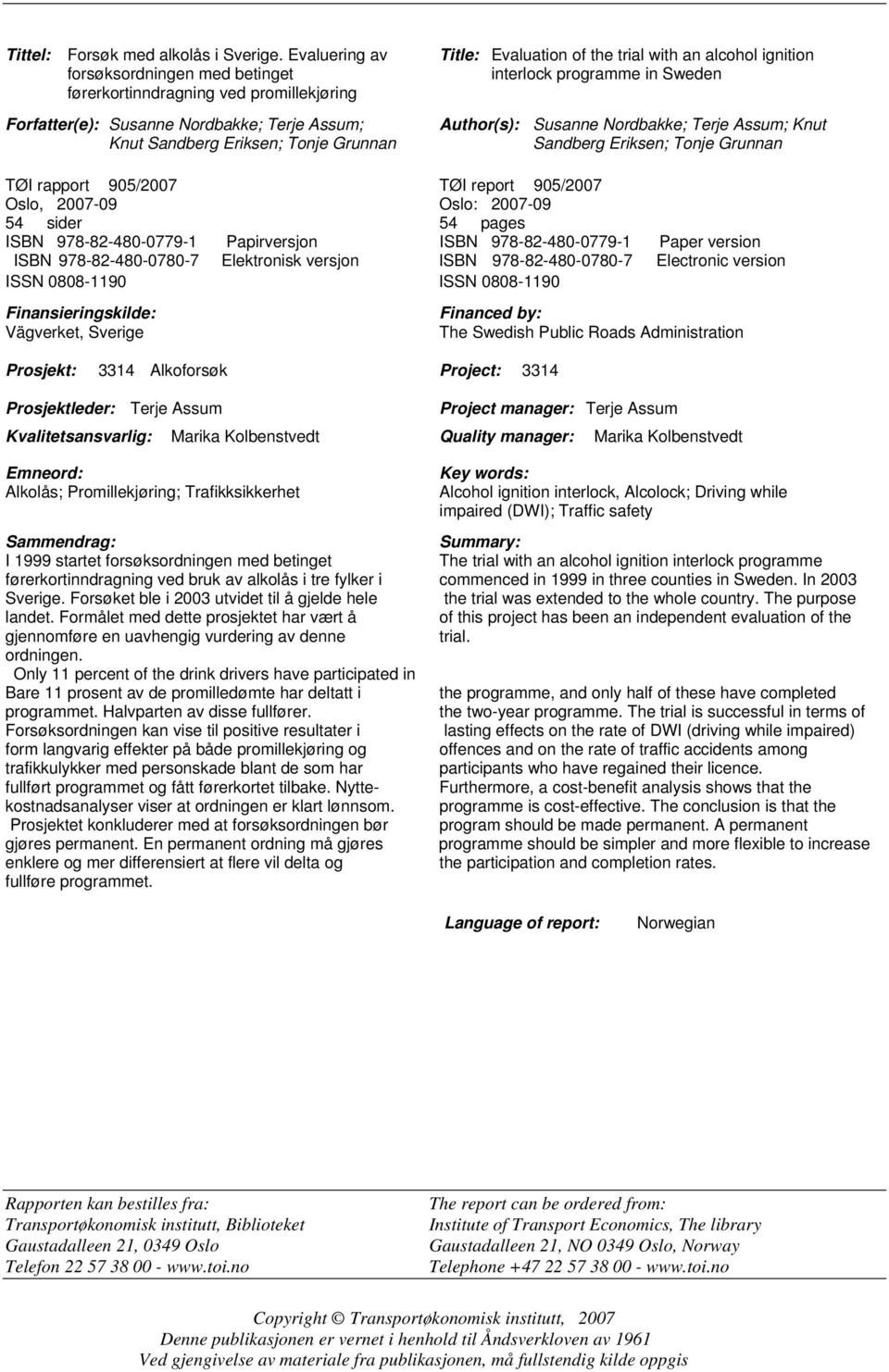 with an alcohol ignition interlock programme in Sweden Author(s): Susanne Nordbakke; Terje Assum; Knut Sandberg Eriksen; Tonje Grunnan TØI rapport 905/2007 TØI report 905/2007 Oslo, 2007-09 Oslo: