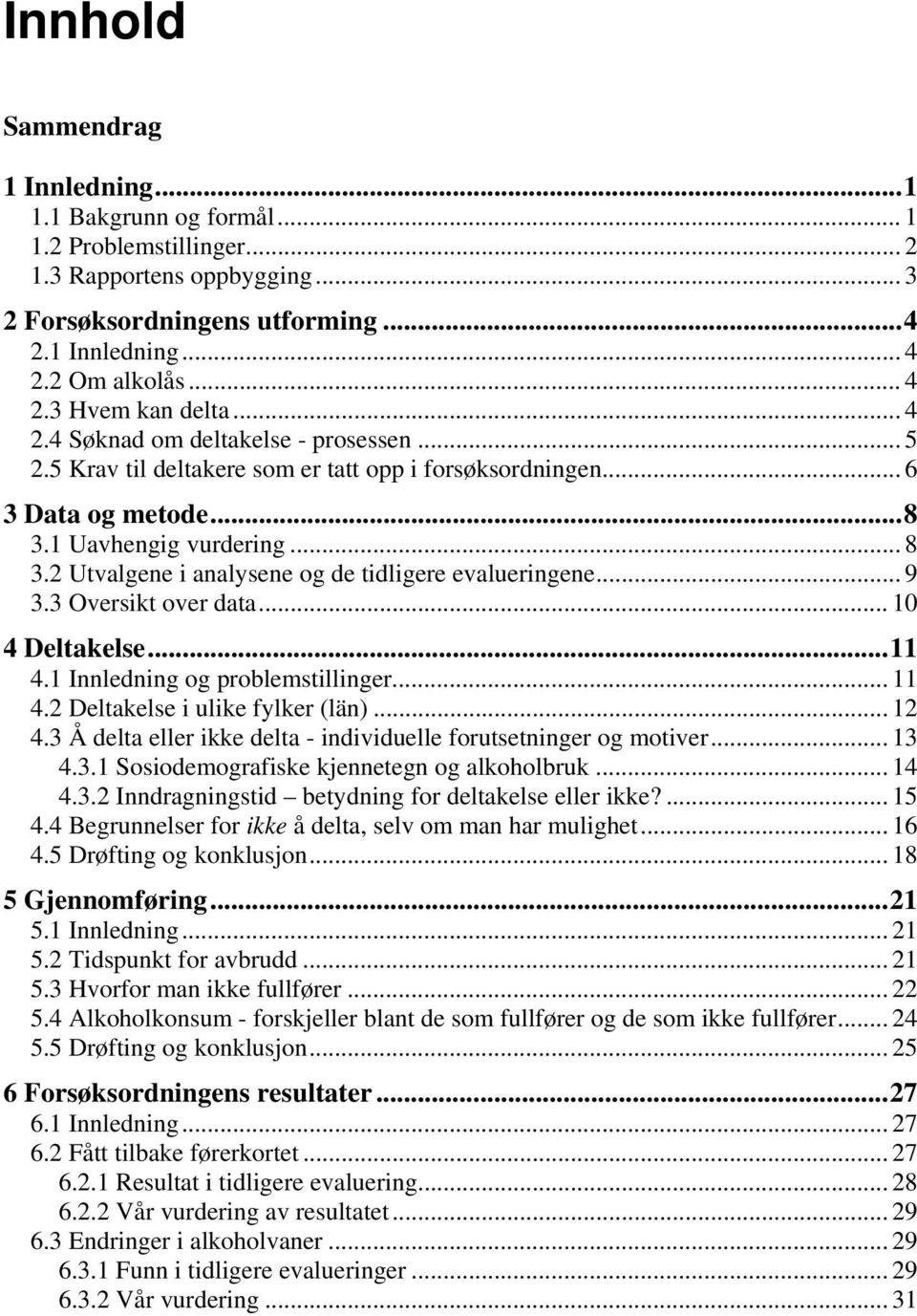 2 Utvalgene i analysene og de tidligere evalueringene... 9 3.3 Oversikt over data... 10 4 Deltakelse...11 4.1 Innledning og problemstillinger... 11 4.2 Deltakelse i ulike fylker (län)... 12 4.