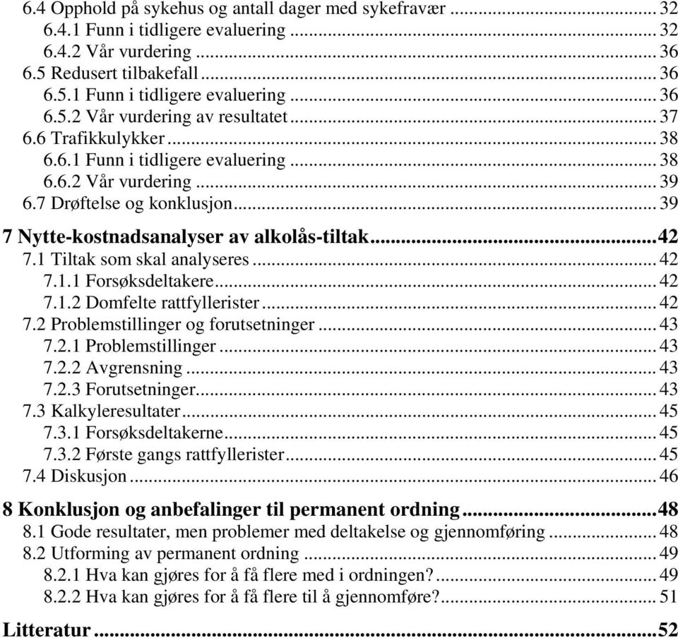 1 Tiltak som skal analyseres... 42 7.1.1 Forsøksdeltakere... 42 7.1.2 Domfelte rattfyllerister... 42 7.2 Problemstillinger og forutsetninger... 43 7.2.1 Problemstillinger... 43 7.2.2 Avgrensning.