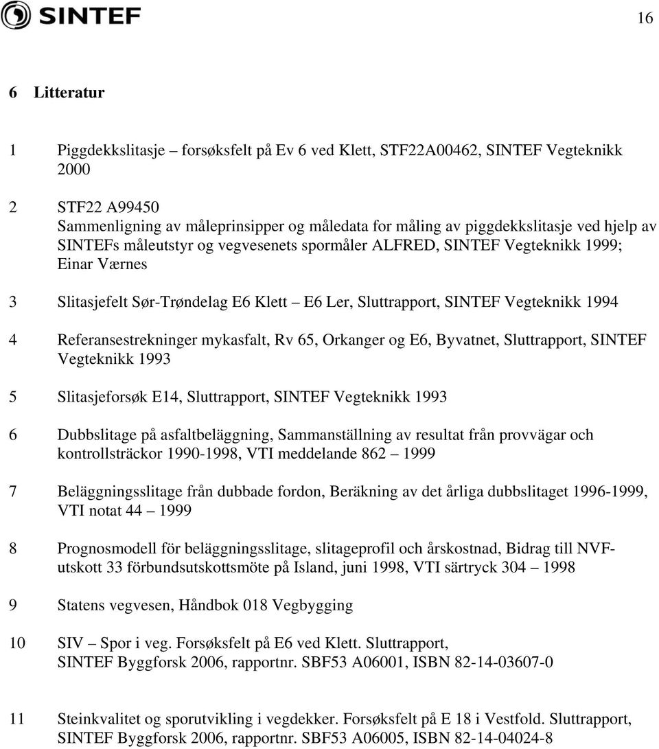 Orkanger og E, Byvatnet, Sluttrapport, SINTEF Vegteknikk 1993 5 Slitasjeforsøk E1, Sluttrapport, SINTEF Vegteknikk 1993 Dubbslitage på asfaltbeläggning, Sammanställning av resultat från provvägar och