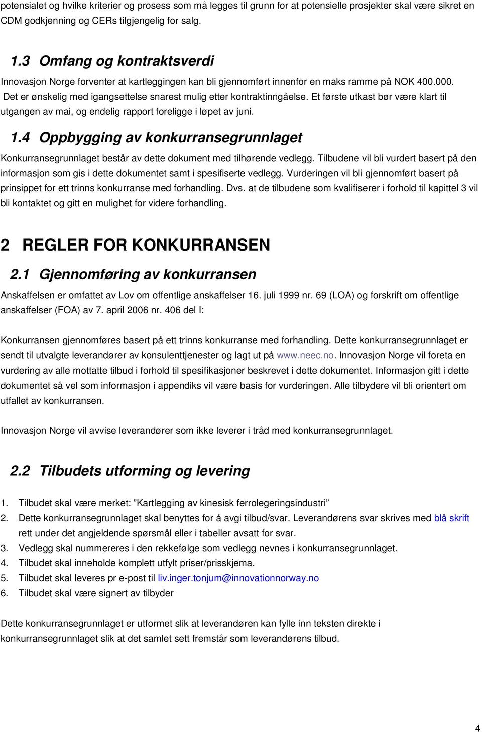 Det er ønskelig med igangsettelse snarest mulig etter kontraktinngåelse. Et første utkast bør være klart til utgangen av mai, og endelig rapport foreligge i løpet av juni. 1.