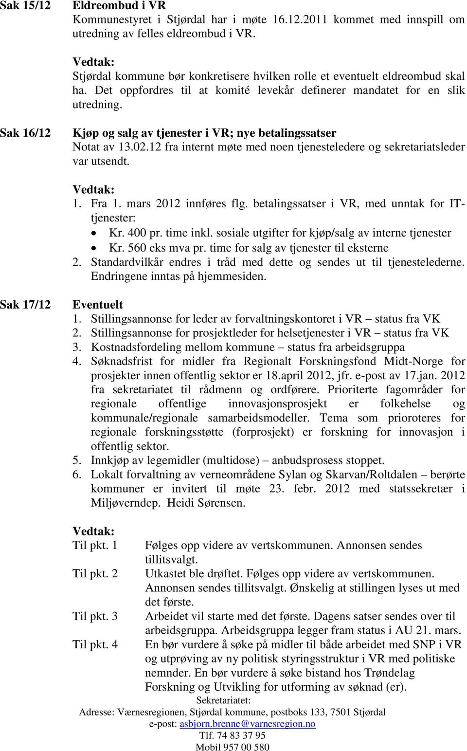 Sak 16/12 Kjøp og salg av tjenester i VR; nye betalingssatser Notat av 13.02.12 fra internt møte med noen tjenesteledere og sekretariatsleder var utsendt. 1. Fra 1. mars 2012 innføres flg.