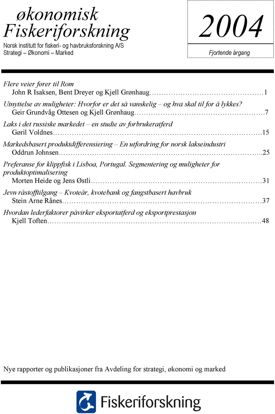 15 Markedsbasert produktdifferensiering En utfordring for norsk lakseindustri Oddrun Johnsen..25 Preferanse for klippfisk i Lisboa, Portugal.