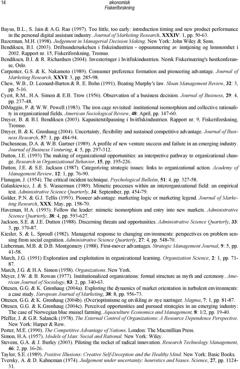 Driftsundersøkelsen i fiskeindustrien - oppsummering av inntjening og lønnsomhet i 2002. Rapport nr. 15,, Tromsø. Bendiksen, B.I. & R. Richardsen (2004). Investeringer i hvitfiskindustrien.