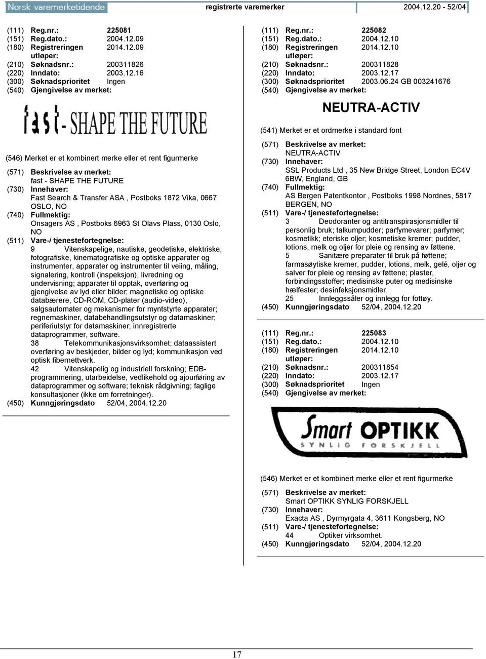 24 GB 003241676 NEUTRA-ACTIV fast - SHAPE THE FUTURE Fast Search & Transfer ASA, Postboks 1872 Vika, 0667 OSLO, NO Onsagers AS, Postboks 6963 St Olavs Plass, 0130 Oslo, NO 9 Vitenskapelige, nautiske,