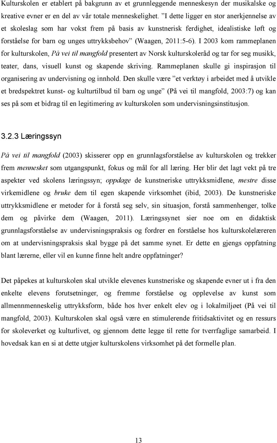 I 2003 kom rammeplanen for kulturskolen, På vei til mangfold presentert av Norsk kulturskoleråd og tar for seg musikk, teater, dans, visuell kunst og skapende skriving.