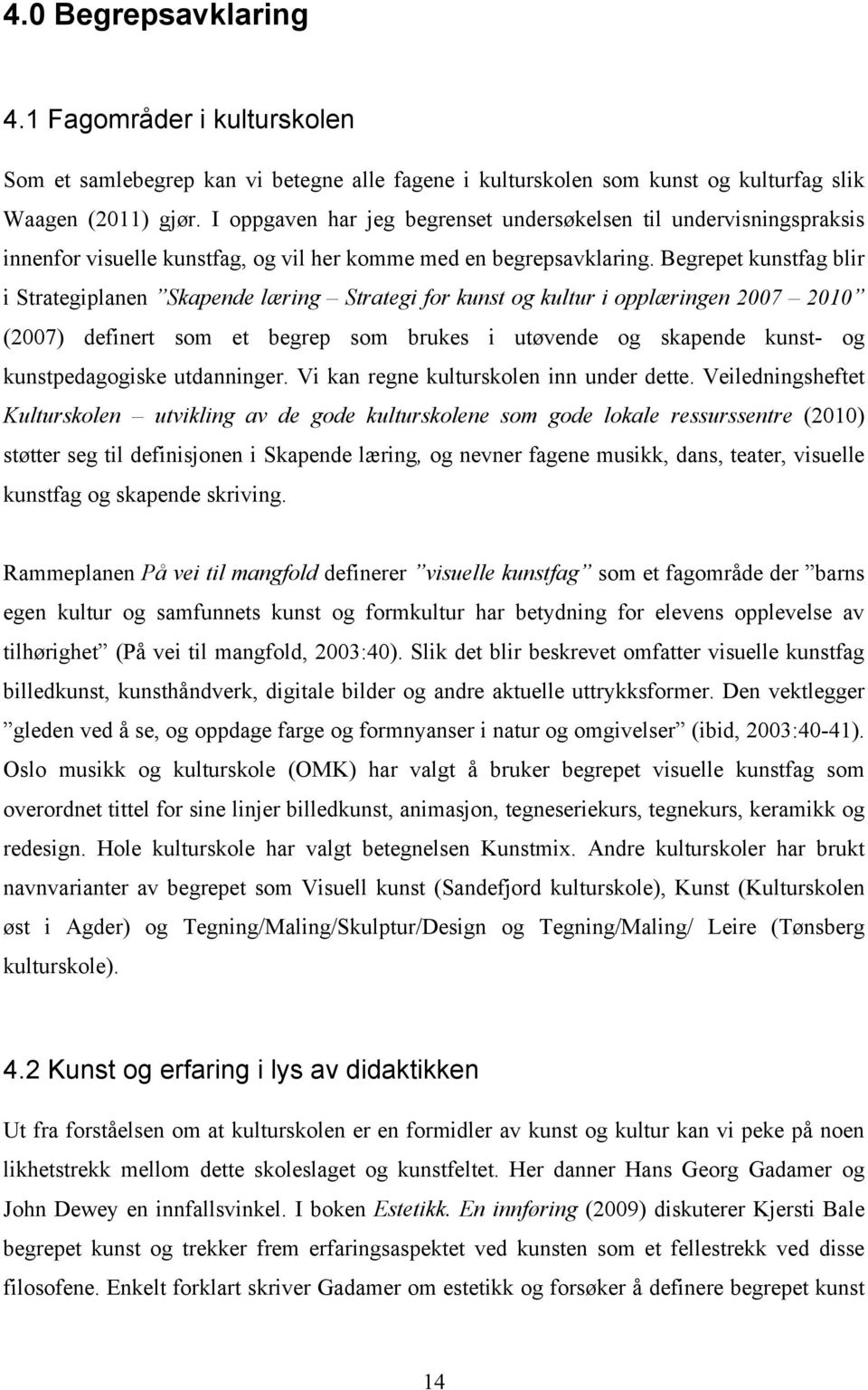 Begrepet kunstfag blir i Strategiplanen Skapende læring Strategi for kunst og kultur i opplæringen 2007 2010 (2007) definert som et begrep som brukes i utøvende og skapende kunst- og kunstpedagogiske