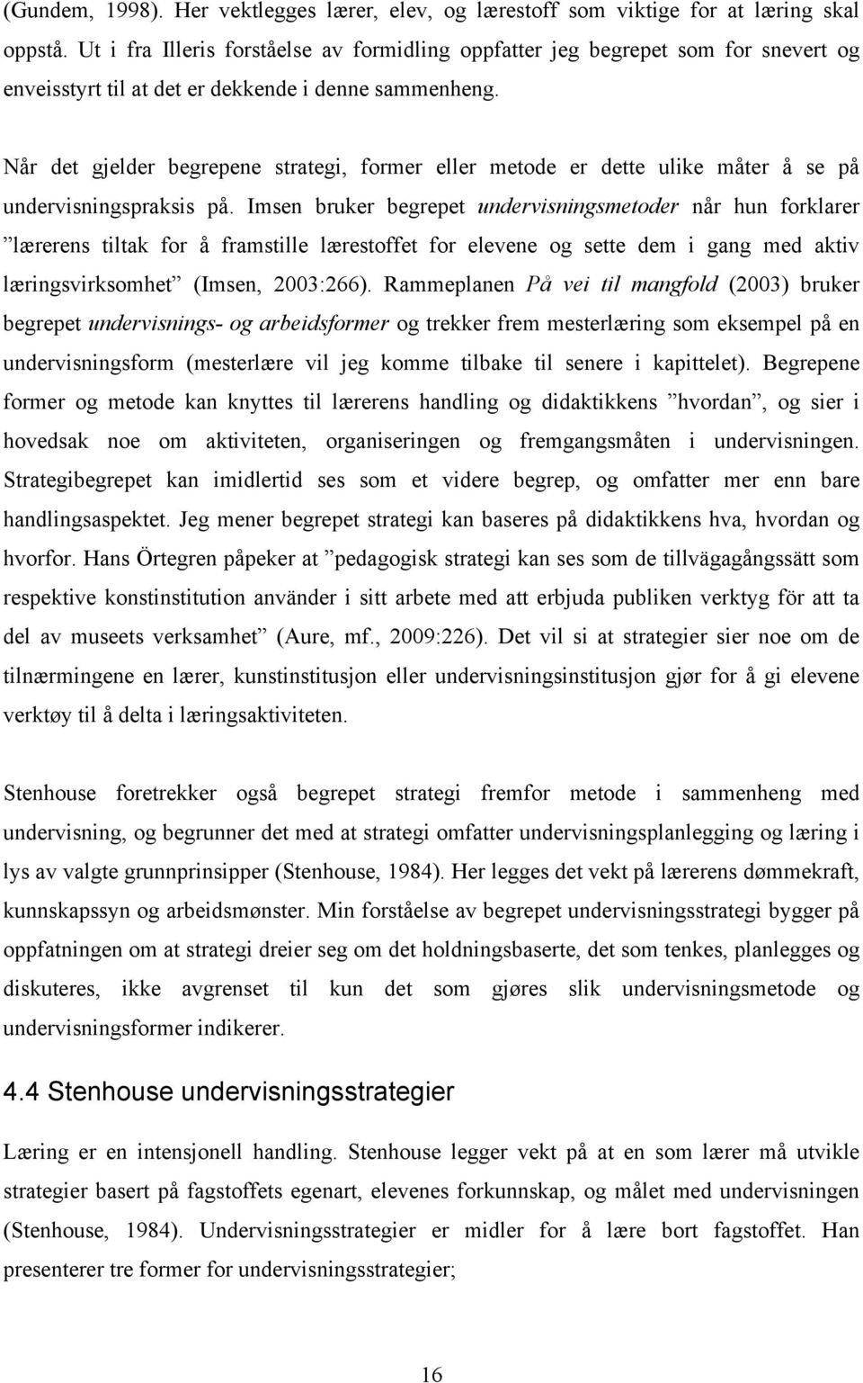 Når det gjelder begrepene strategi, former eller metode er dette ulike måter å se på undervisningspraksis på.