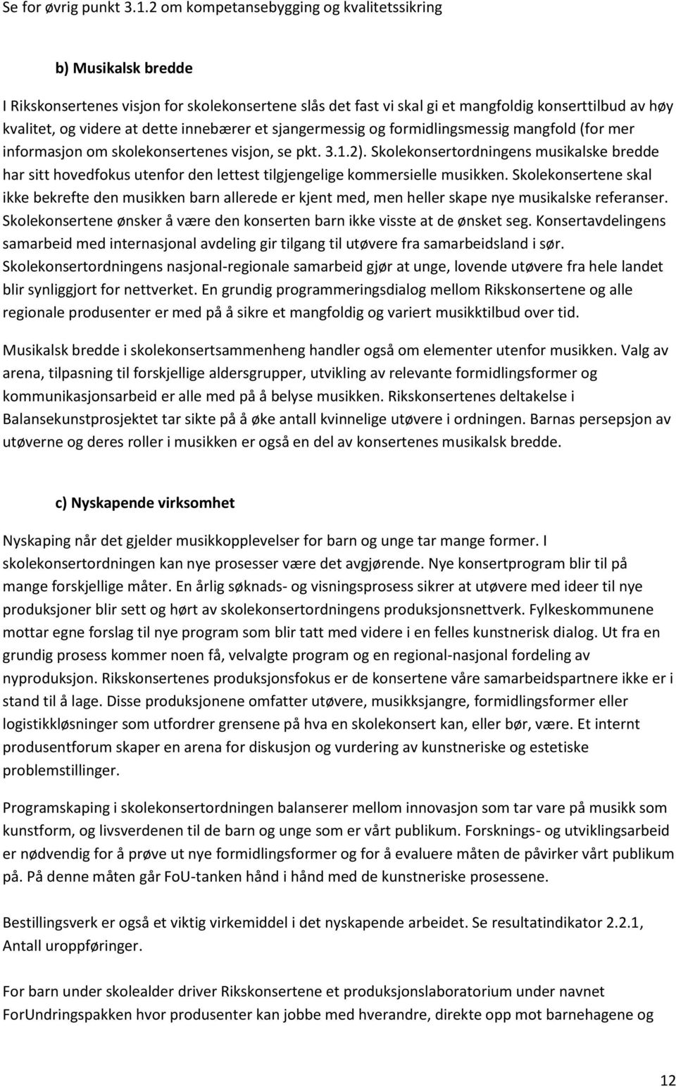 innebærer et sjangermessig og formidlingsmessig mangfold (for mer informasjon om skolekonsertenes visjon, se pkt. 3.1.2).